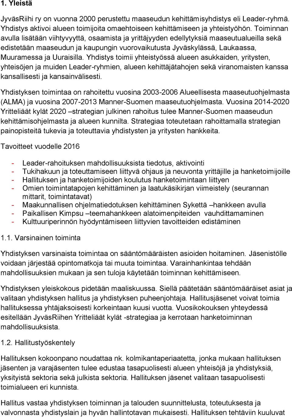 Yhdistys timii yhteistyössä alueen asukkaiden, yritysten, yhteisöjen ja muiden Leader-ryhmien, alueen kehittäjätahjen sekä viranmaisten kanssa kansallisesti ja kansainvälisesti.