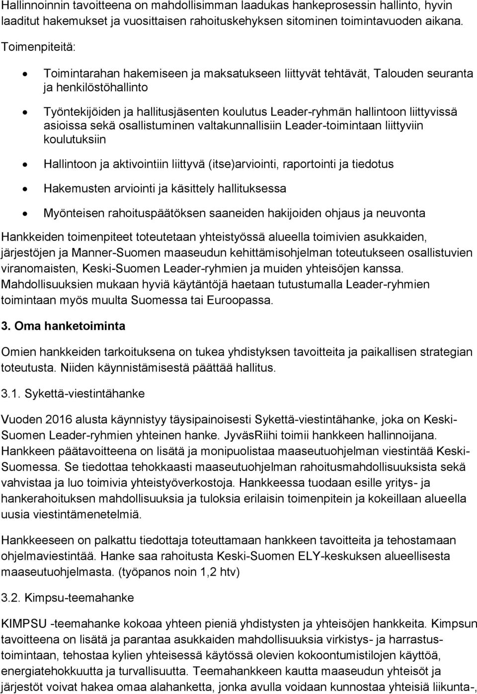 sekä sallistuminen valtakunnallisiin Leader-timintaan liittyviin kulutuksiin Hallintn ja aktivintiin liittyvä (itse)arviinti, raprtinti ja tiedtus Hakemusten arviinti ja käsittely hallituksessa