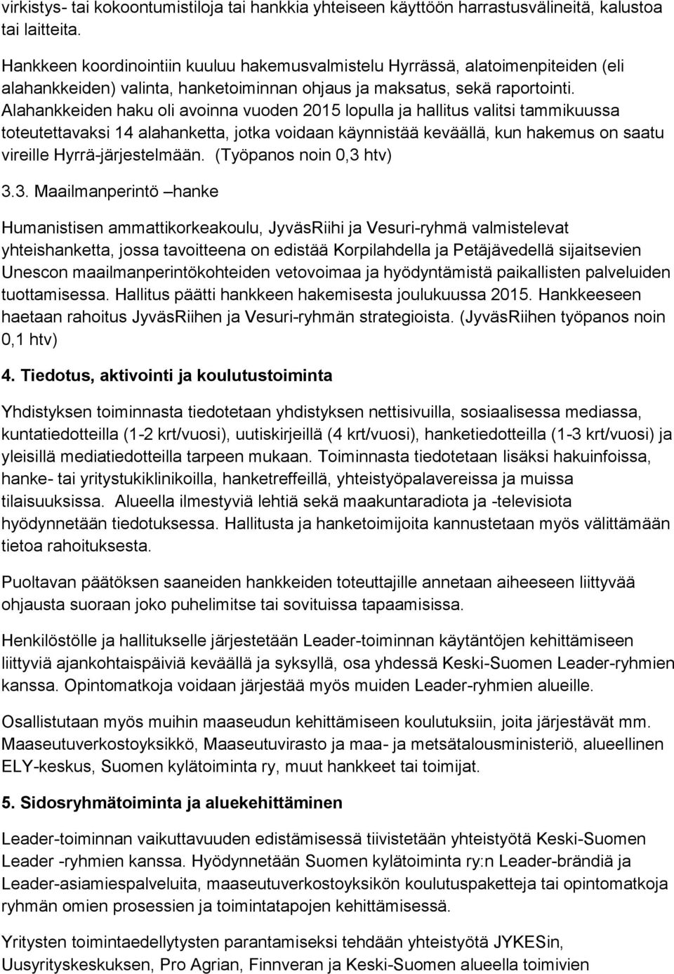 Alahankkeiden haku li avinna vuden 2015 lpulla ja hallitus valitsi tammikuussa tteutettavaksi 14 alahanketta, jtka vidaan käynnistää keväällä, kun hakemus n saatu vireille Hyrrä-järjestelmään.