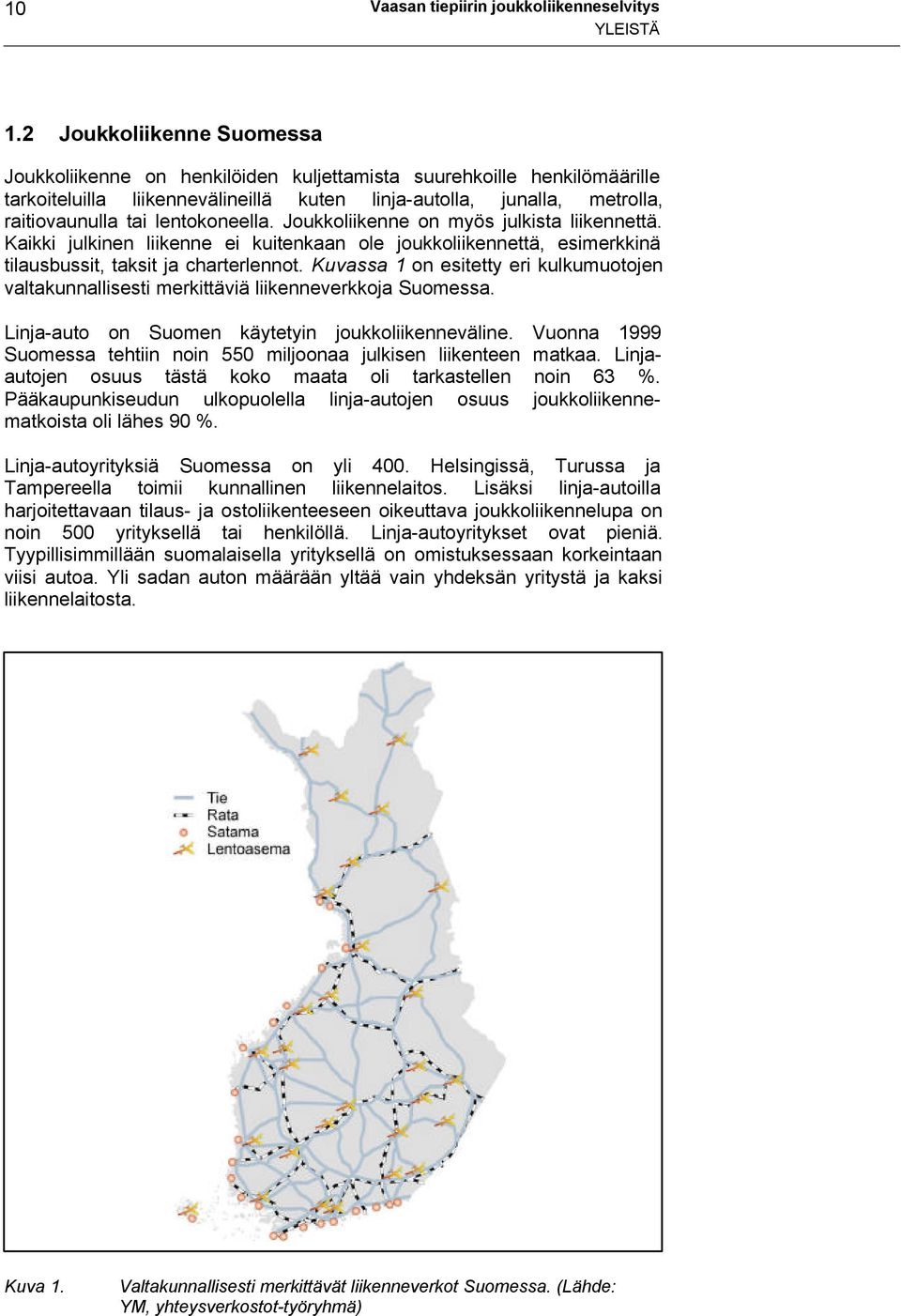 lentokoneella. Joukkoliikenne on myös julkista liikennettä. Kaikki julkinen liikenne ei kuitenkaan ole joukkoliikennettä, esimerkkinä tilausbussit, taksit ja charterlennot.