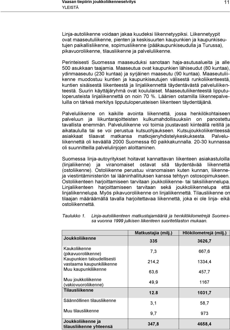 palveluliikenne. Perinteisesti Suomessa maaseuduksi sanotaan haja-asutusalueita ja alle 500 asukkaan taajamia.