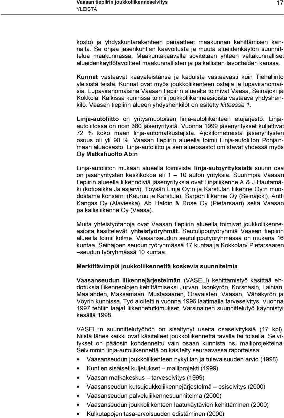 Maakuntakaavalla sovitetaan yhteen valtakunnalliset alueidenkäyttötavoitteet maakunnallisten ja paikallisten tavoitteiden kanssa.