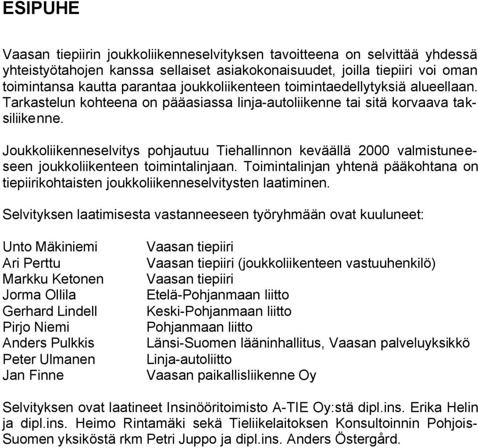 Joukkoliikenneselvitys pohjautuu Tiehallinnon keväällä 2000 valmistuneeseen joukkoliikenteen toimintalinjaan.