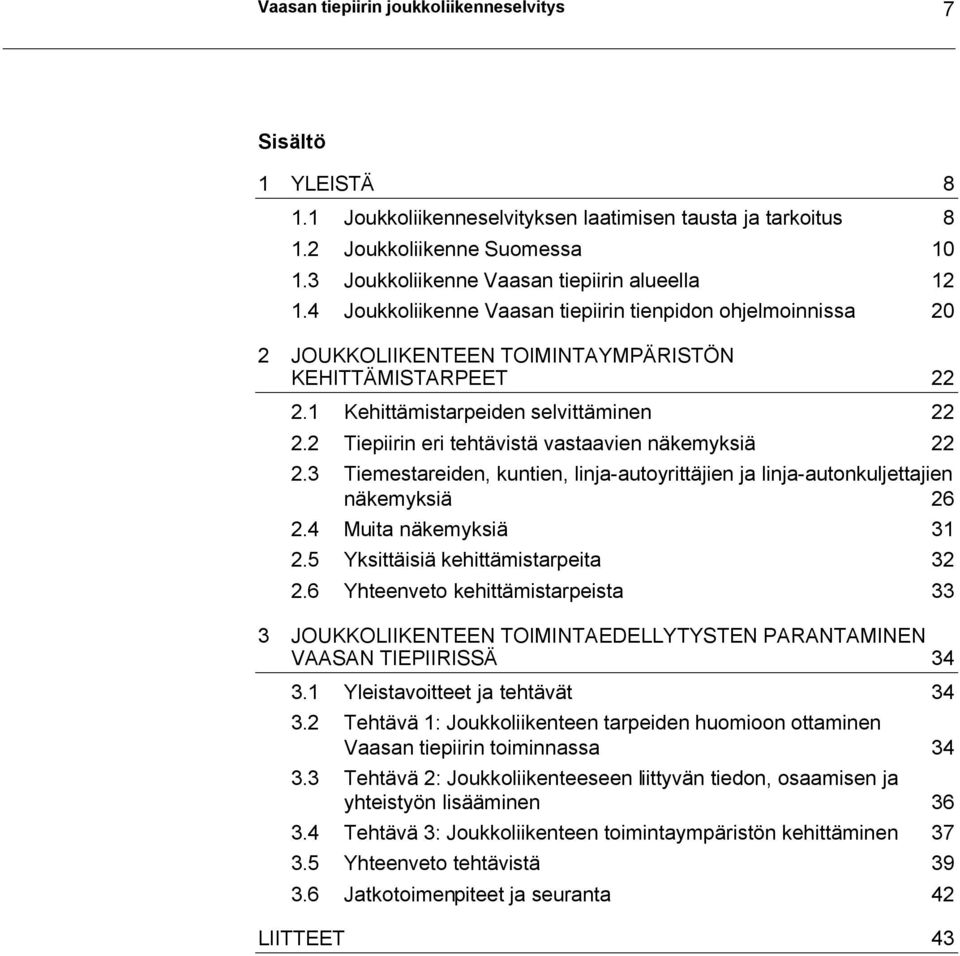 1 Kehittämistarpeiden selvittäminen 22 2.2 Tiepiirin eri tehtävistä vastaavien näkemyksiä 22 2.3 Tiemestareiden, kuntien, linja-autoyrittäjien ja linja-autonkuljettajien näkemyksiä 26 2.