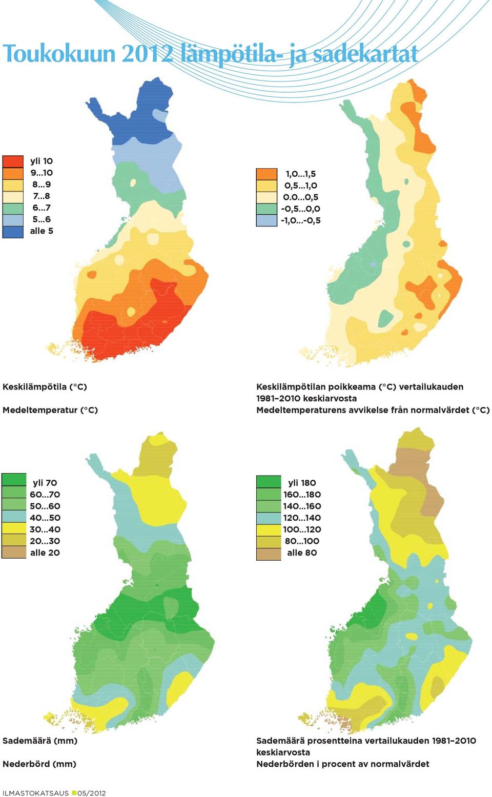 Medeltemperaturens avvikelse från normalvärdet ( C) yli 7 6...7...6 4......4... alle yli 18 16...18 14...16 1...14...1 8.