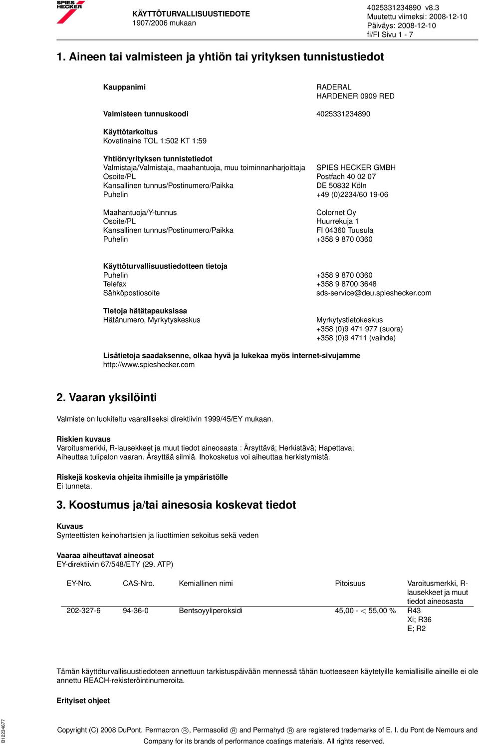 tunnistetiedot Valmistaja/Valmistaja, maahantuoja, muu toiminnanharjoittaja SPIES HECKER GMBH Osoite/PL Postfach 40 02 07 Kansallinen tunnus/postinumero/paikka DE 50832 Köln Puhelin +49 (0)2234/60