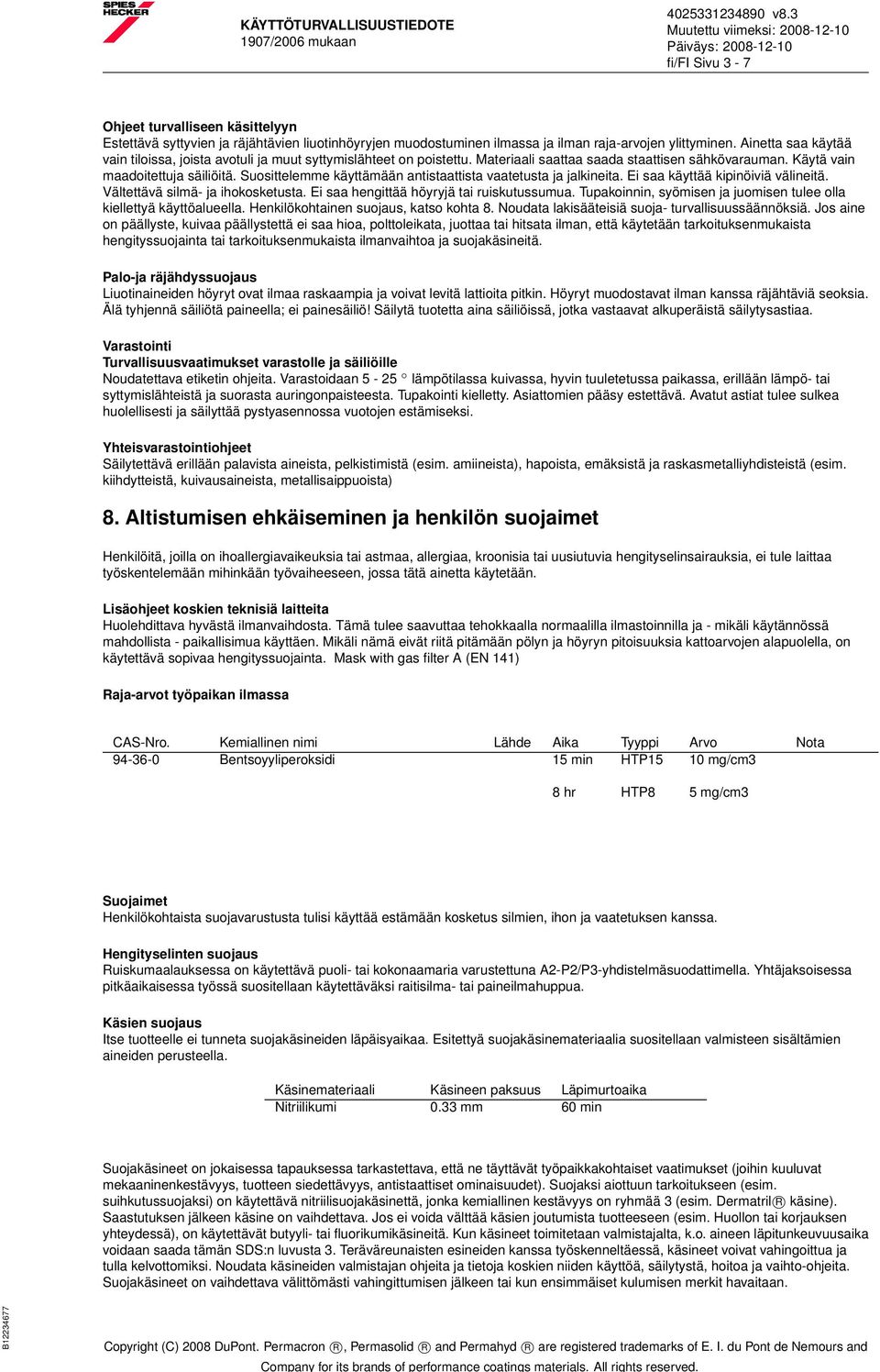 Suosittelemme käyttämään antistaattista vaatetusta ja jalkineita. Ei saa käyttää kipinöiviä välineitä. Vältettävä silmä- ja ihokosketusta. Ei saa hengittää höyryjä tai ruiskutussumua.