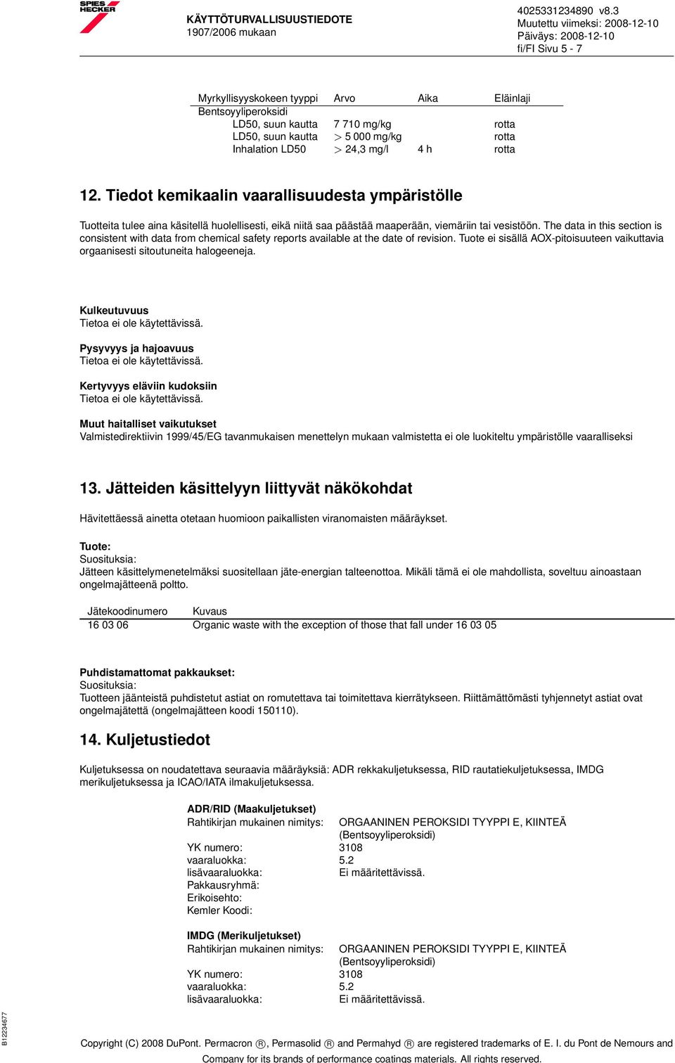The data in this section is consistent with data from chemical safety reports available at the date of revision. Tuote ei sisällä AOX-pitoisuuteen vaikuttavia orgaanisesti sitoutuneita halogeeneja.