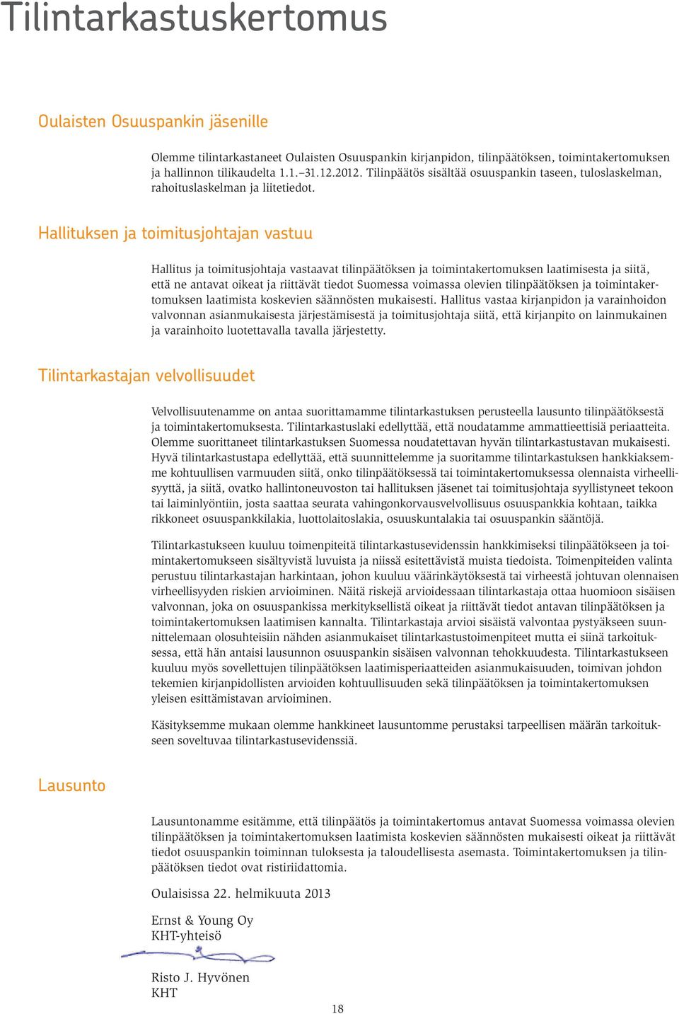 Hallituksen ja toimitusjohtajan vastuu Hallitus ja toimitusjohtaja vastaavat tilinpäätöksen ja toimintakertomuksen laatimisesta ja siitä, että ne antavat oikeat ja riittävät tiedot Suomessa voimassa