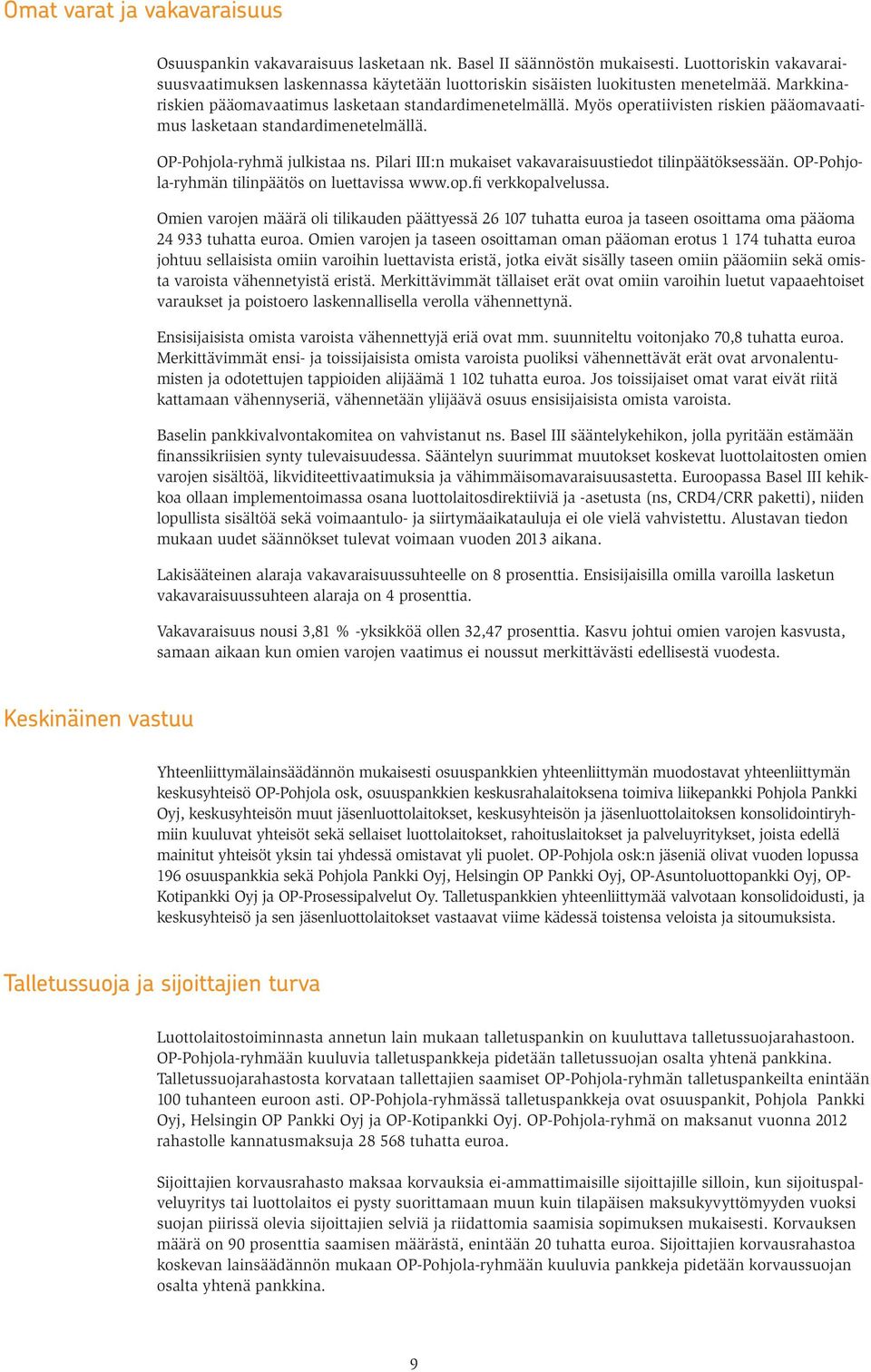 Myös operatiivisten riskien pääomavaatimus lasketaan standardimenetelmällä. OP-Pohjola-ryhmä julkistaa ns. Pilari III:n mukaiset vakavaraisuustiedot tilinpäätöksessään.