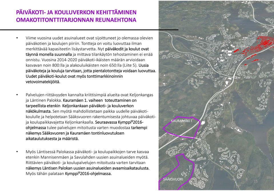 Vuosina 2014 2020 päiväkoti ikäisten määrän arvioidaan kasvavan noin 800:lla ja alakouluikäisten noin 650:lla (Liite 5).