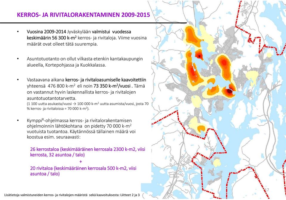 Vastaavana aikana kerros ja rivitaloasumiselle kaavoitettiin yhteensä 476 800 k m 2 eli noin 73 350 k m 2 /vuosi. Tämä on vastannut hyvin laskennallista kerros ja rivitalojen asuntotuotantotarvetta.
