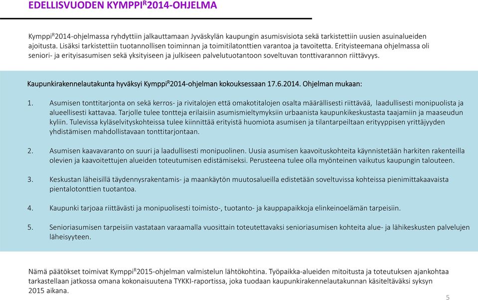 Erityisteemana ohjelmassa oli seniori ja erityisasumisen sekä yksityiseen ja julkiseen palvelutuotantoon soveltuvan tonttivarannon riittävyys.