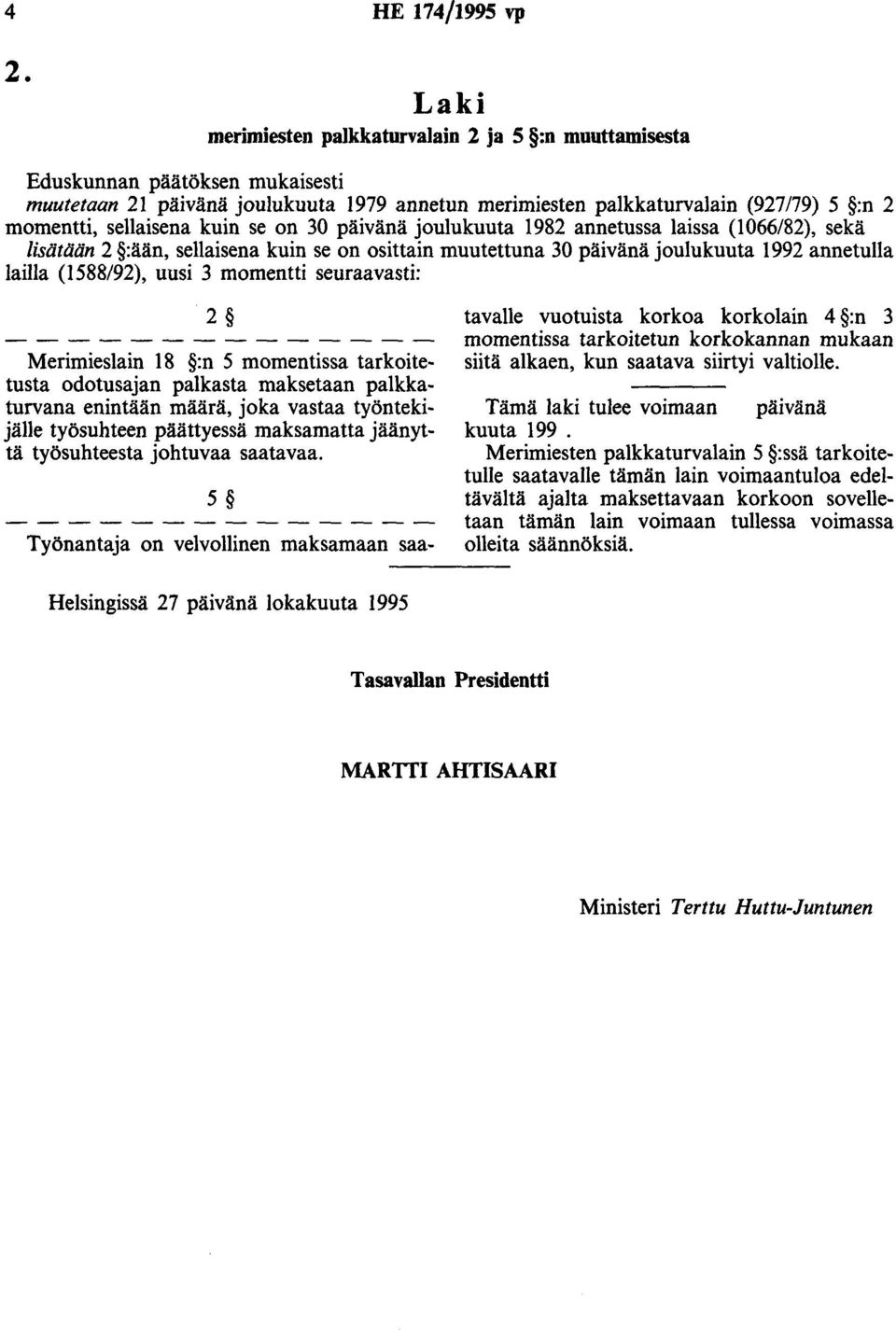 annetussa laissa (1066/82), sekä lisätään :ään, sellaisena kuin se on osittain muutettuna 30 päivänä joulukuuta 1992 annetulla lailla (1588/92), uusi 3 momentti seuraavasti: Merimieslain 18 :n 5