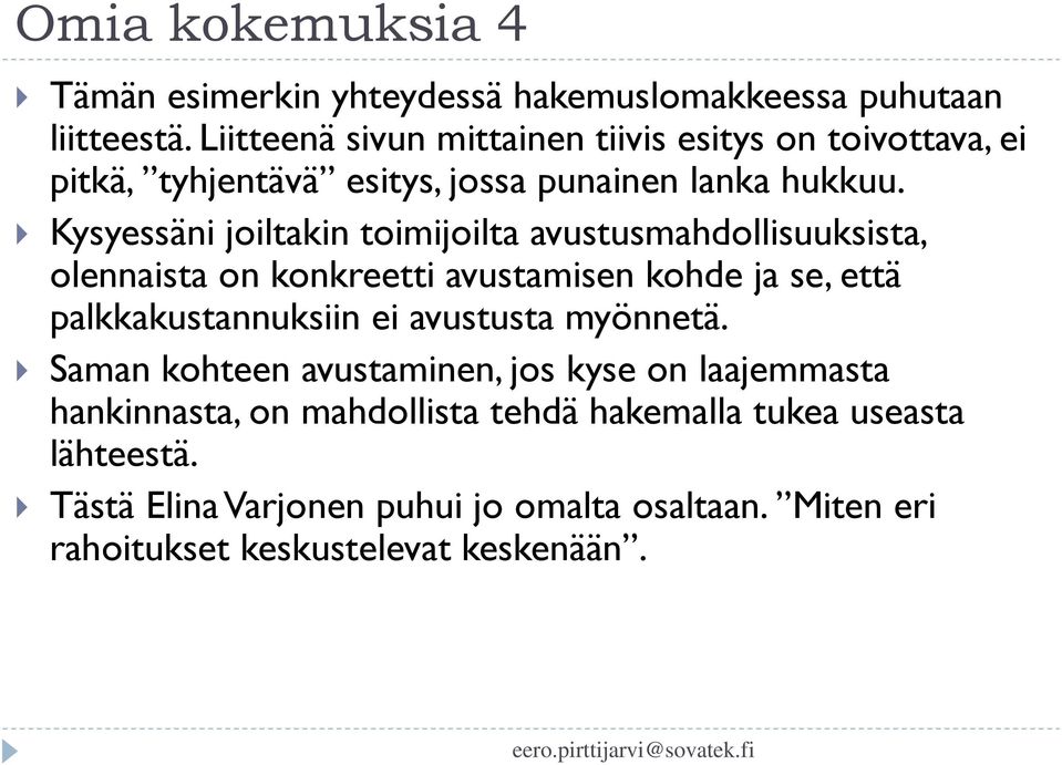 Kysyessäni joiltakin toimijoilta avustusmahdollisuuksista, olennaista on konkreetti avustamisen kohde ja se, että palkkakustannuksiin ei