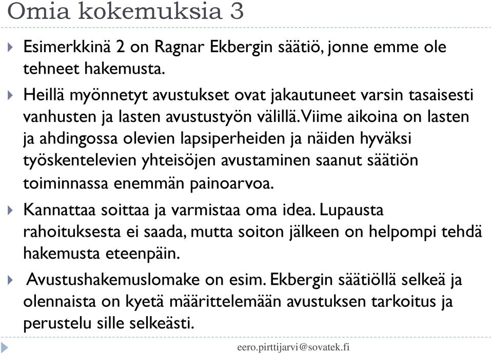 Viime aikoina on lasten ja ahdingossa olevien lapsiperheiden ja näiden hyväksi työskentelevien yhteisöjen avustaminen saanut säätiön toiminnassa enemmän