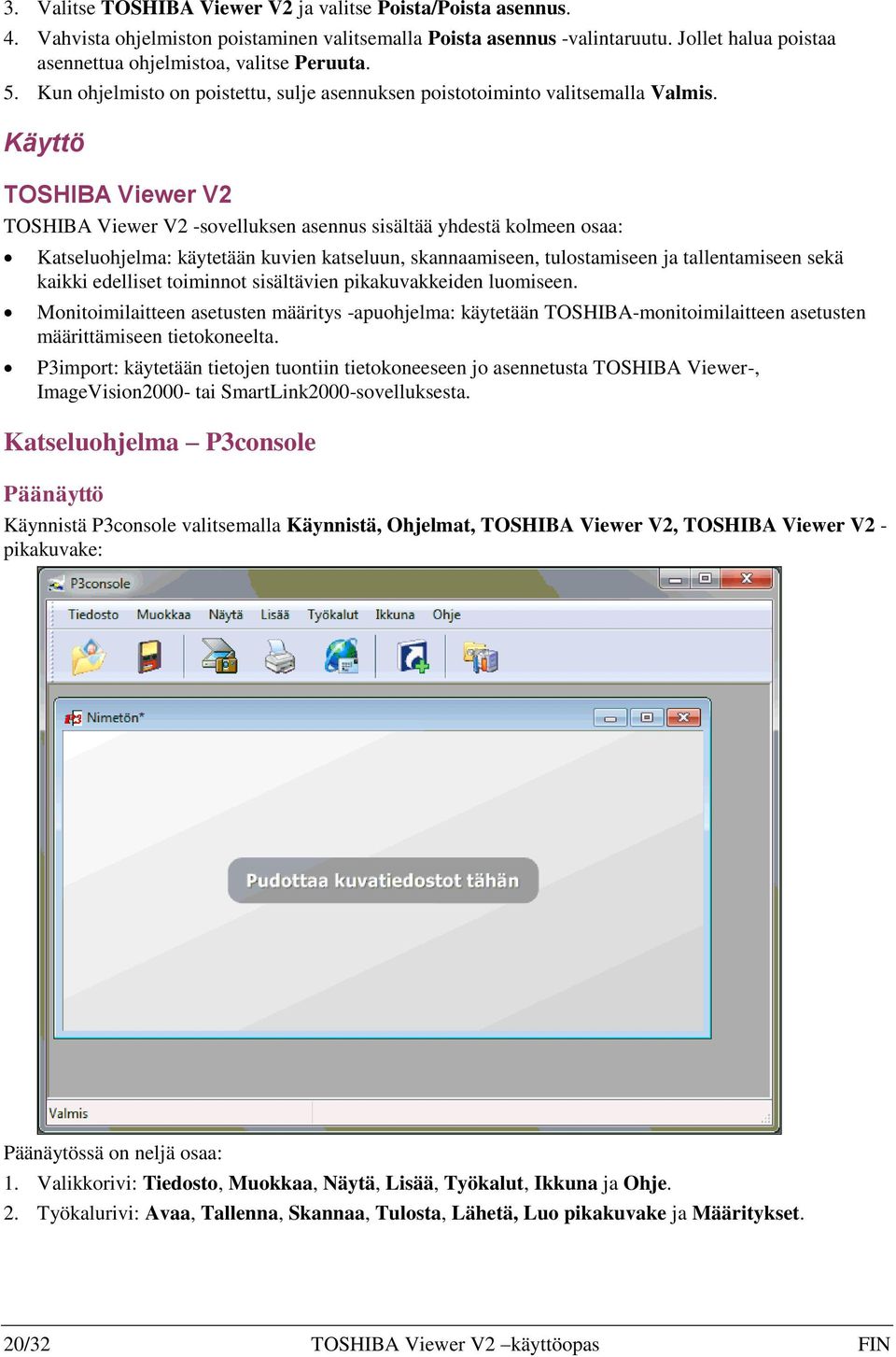 Käyttö TOSHIBA Viewer V2 TOSHIBA Viewer V2 -sovelluksen asennus sisältää yhdestä kolmeen osaa: Katseluohjelma: käytetään kuvien katseluun, skannaamiseen, tulostamiseen ja tallentamiseen sekä kaikki