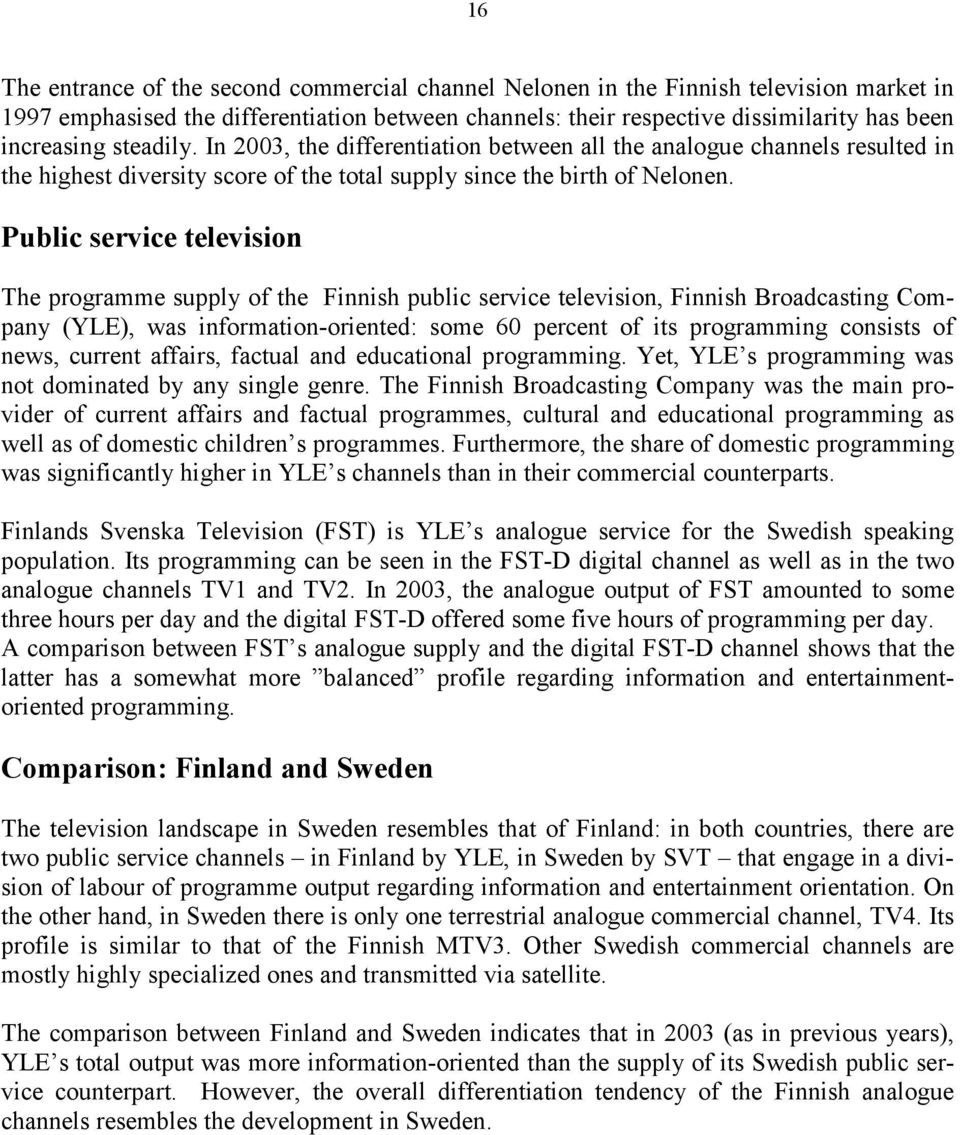 Public service television The programme supply of the Finnish public service television, Finnish Broadcasting Company (YLE), was information-oriented: some 60 percent of its programming consists of