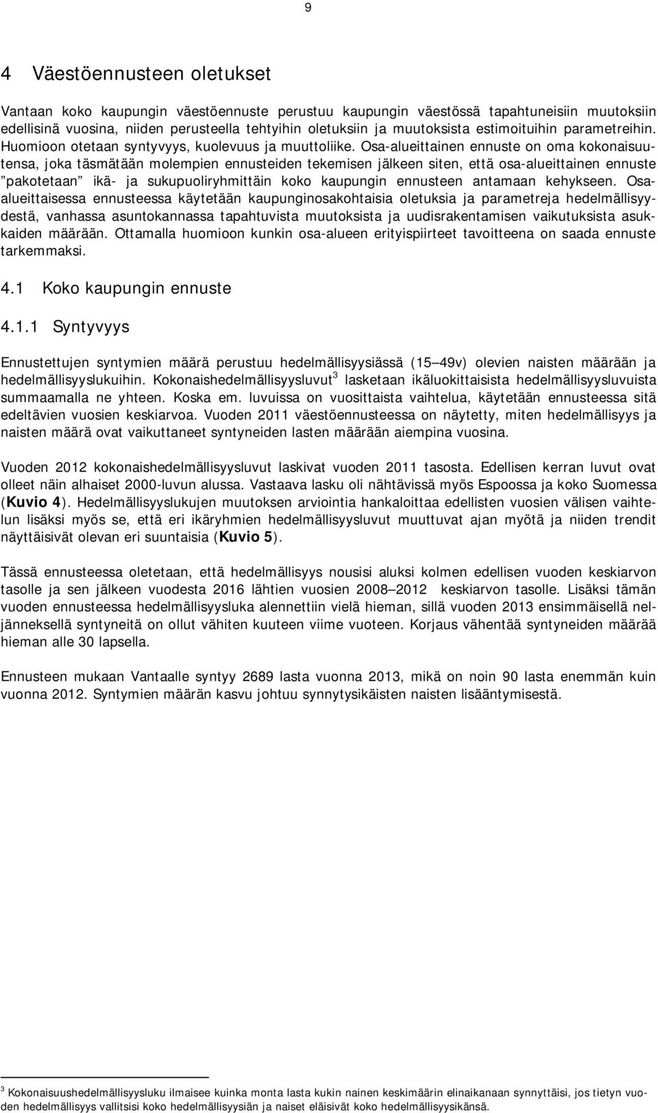 Osa-alueittainen ennuste on oma kokonaisuutensa, joka täsmätään molempien ennusteiden tekemisen jälkeen siten, että osa-alueittainen ennuste pakotetaan ikä- ja sukupuoliryhmittäin koko kaupungin