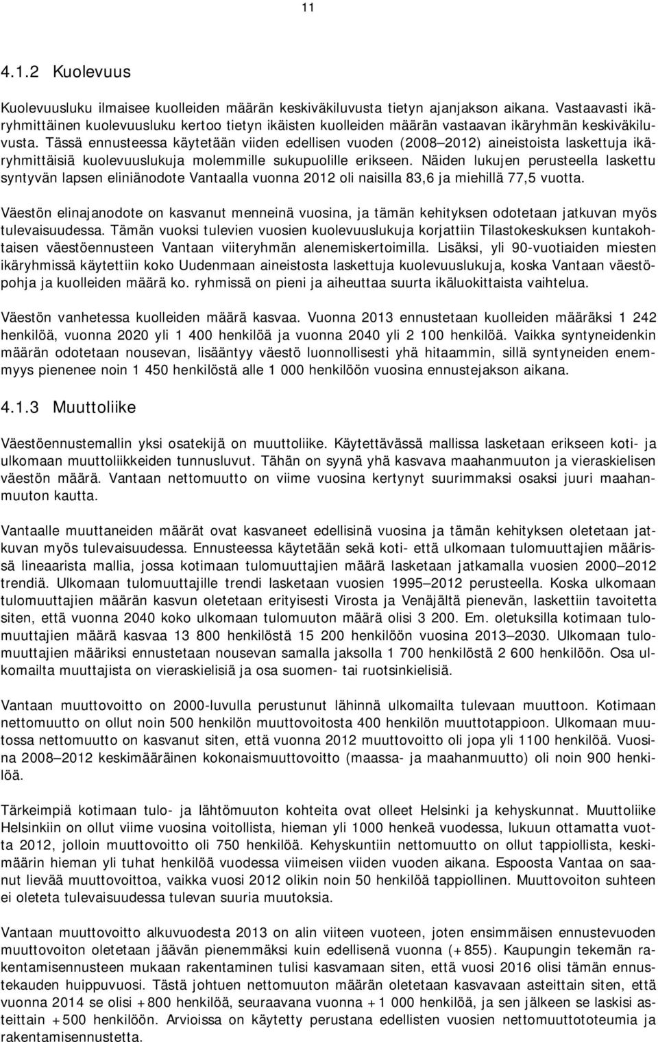 Tässä ennusteessa käytetään viiden edellisen vuoden (2008 2012) aineistoista laskettuja ikäryhmittäisiä kuolevuuslukuja molemmille sukupuolille erikseen.