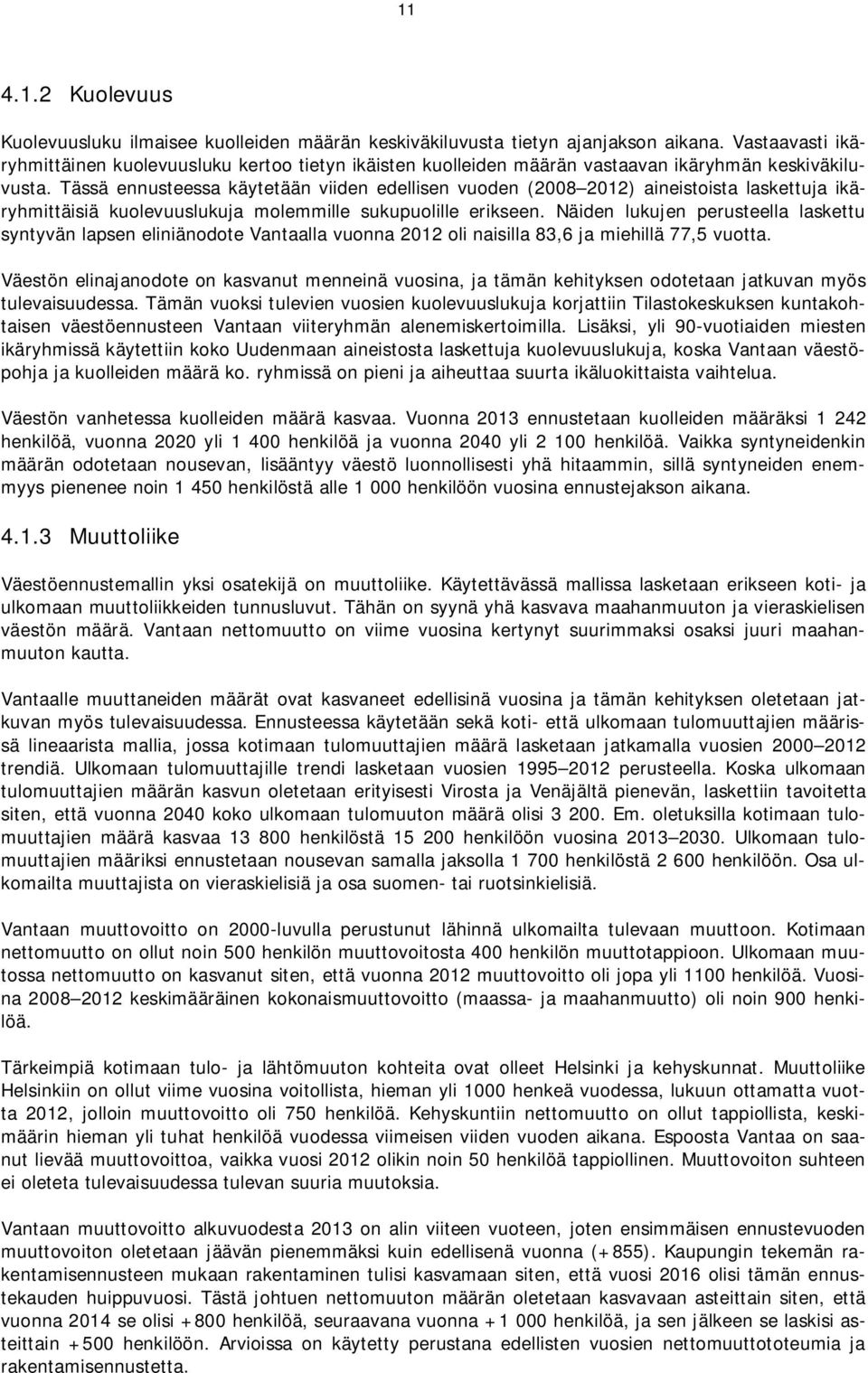 Tässä ennusteessa käytetään viiden edellisen vuoden (2008 2012) aineistoista laskettuja ikäryhmittäisiä kuolevuuslukuja molemmille sukupuolille erikseen.