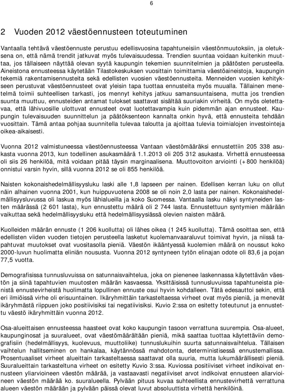 Aineistona ennusteessa käytetään Tilastokeskuksen vuosittain toimittamia väestöaineistoja, kaupungin tekemiä rakentamisennusteita sekä edellisten vuosien väestöennusteita.