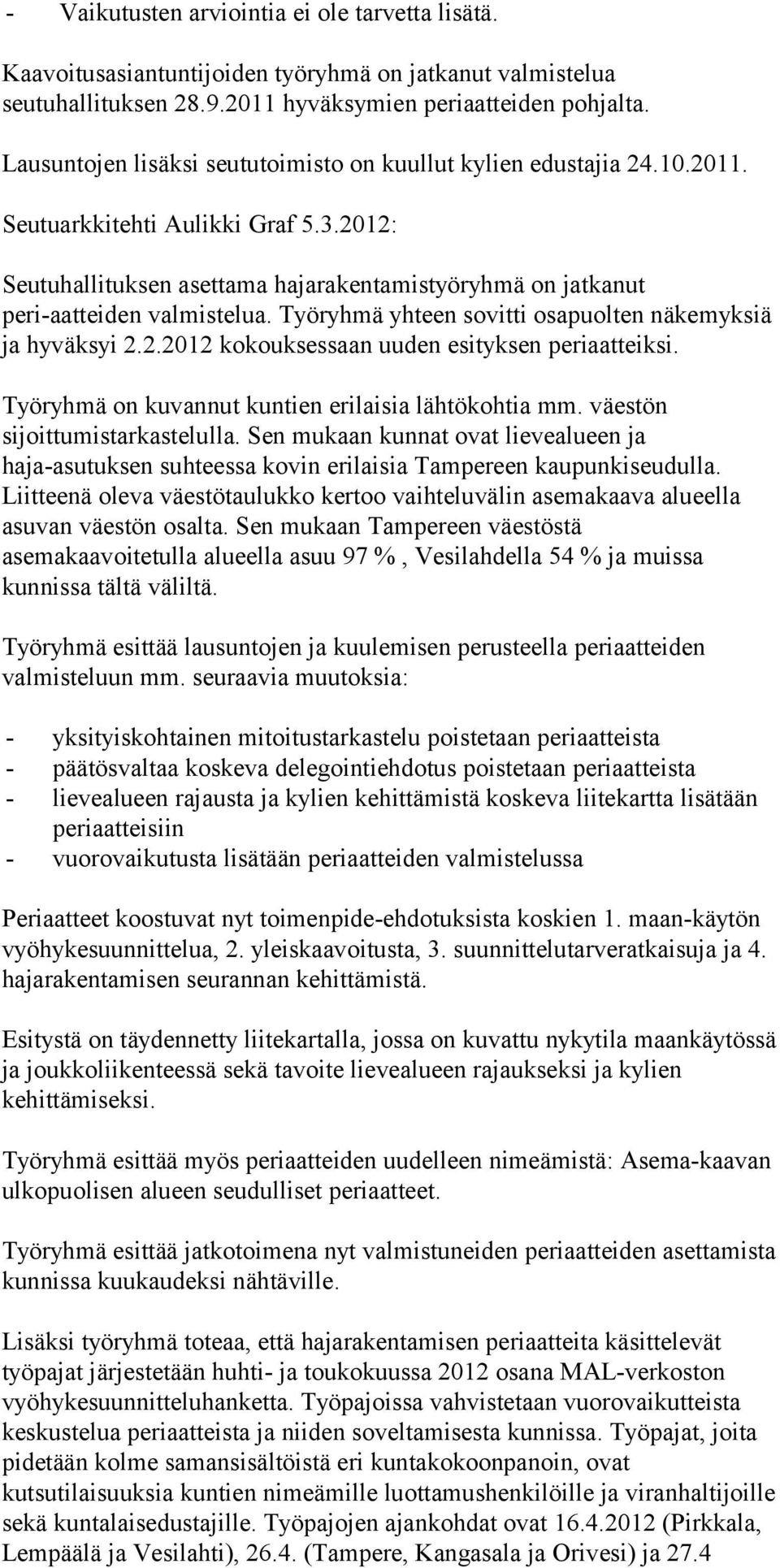 2012: Seutuhallituksen asettama hajarakentamistyöryhmä on jatkanut peri-aatteiden valmistelua. Työryhmä yhteen sovitti osapuolten näkemyksiä ja hyväksyi 2.2.2012 kokouksessaan uuden esityksen periaatteiksi.