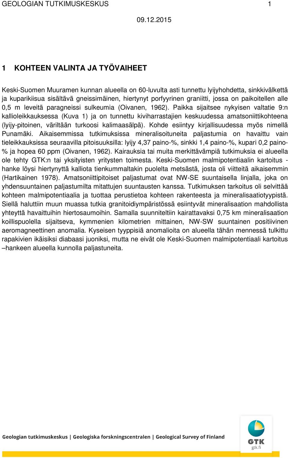 Paikka sijaitsee nykyisen valtatie 9:n kallioleikkauksessa (Kuva 1) ja on tunnettu kiviharrastajien keskuudessa amatsoniittikohteena (lyijy-pitoinen, väriltään turkoosi kalimaasälpä).