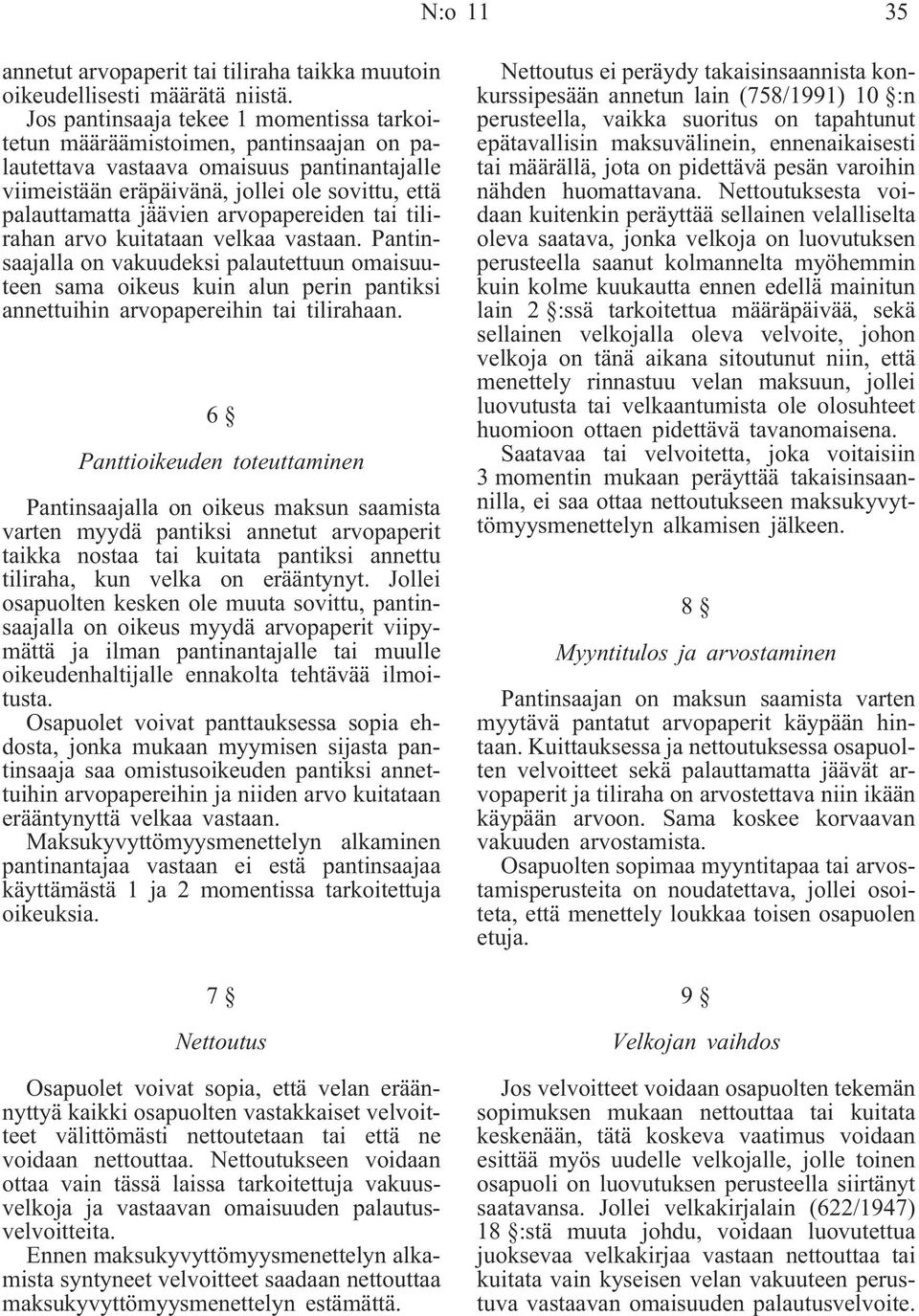 arvopapereiden tai tilirahan arvo kuitataan velkaa vastaan. Pantinsaajalla on vakuudeksi palautettuun omaisuuteen sama oikeus kuin alun perin pantiksi annettuihin arvopapereihin tai tilirahaan.