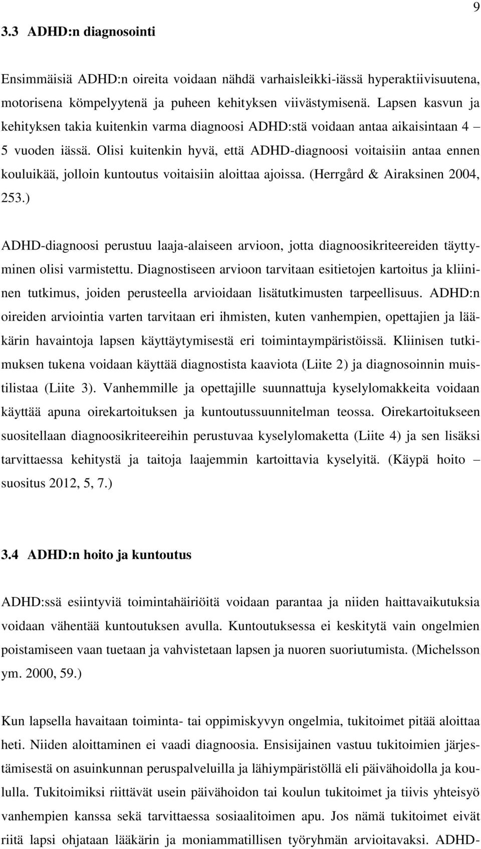 Olisi kuitenkin hyvä, että ADHD-diagnoosi voitaisiin antaa ennen kouluikää, jolloin kuntoutus voitaisiin aloittaa ajoissa. (Herrgård & Airaksinen 2004, 253.