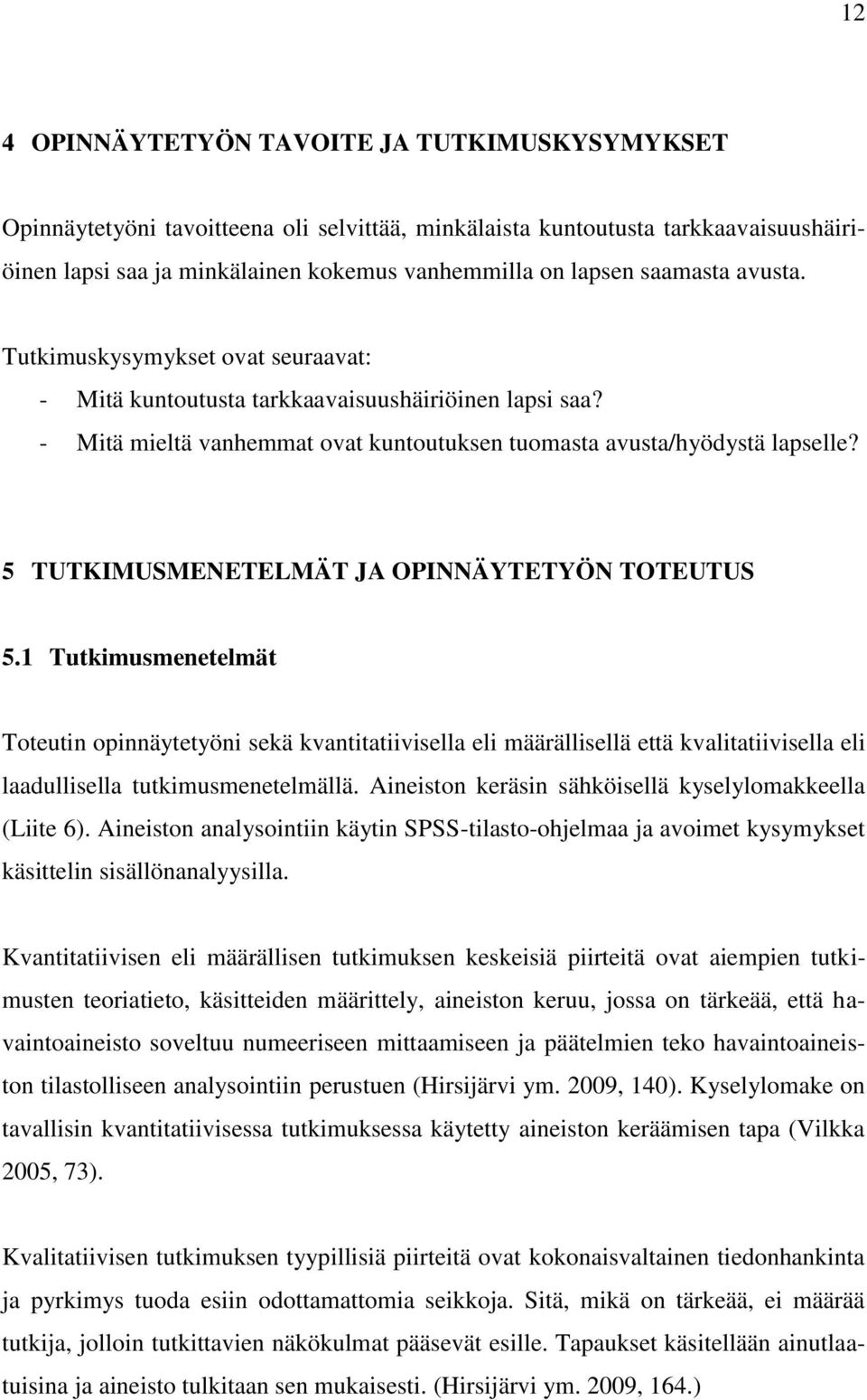 5 TUTKIMUSMENETELMÄT JA OPINNÄYTETYÖN TOTEUTUS 5.1 Tutkimusmenetelmät Toteutin opinnäytetyöni sekä kvantitatiivisella eli määrällisellä että kvalitatiivisella eli laadullisella tutkimusmenetelmällä.