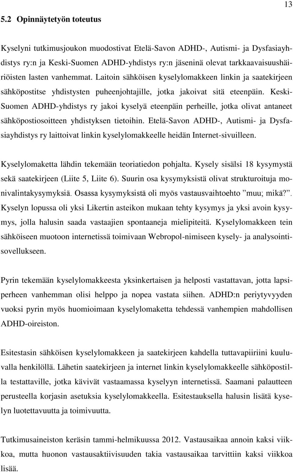 Keski- Suomen ADHD-yhdistys ry jakoi kyselyä eteenpäin perheille, jotka olivat antaneet sähköpostiosoitteen yhdistyksen tietoihin.