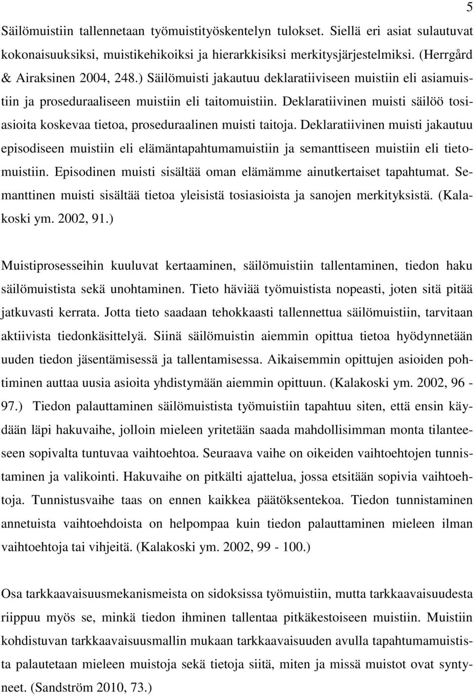 Deklaratiivinen muisti säilöö tosiasioita koskevaa tietoa, proseduraalinen muisti taitoja.