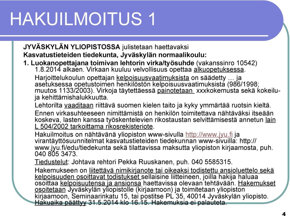 Harjoittelukoulun opettajan kelpoisuusvaatimuksista on säädetty ja asetuksessa opetustoimen henkilöstön kelpoisuusvaatimuksista (986/1998; muutos 1133/2003).