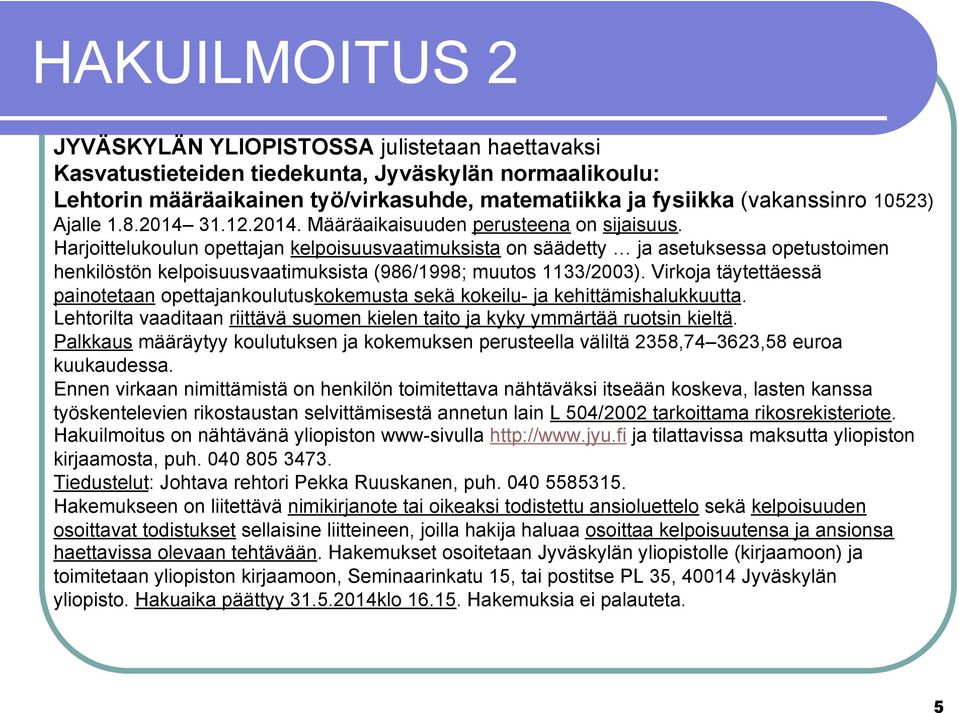 Harjoittelukoulun opettajan kelpoisuusvaatimuksista on säädetty ja asetuksessa opetustoimen henkilöstön kelpoisuusvaatimuksista (986/1998; muutos 1133/2003).