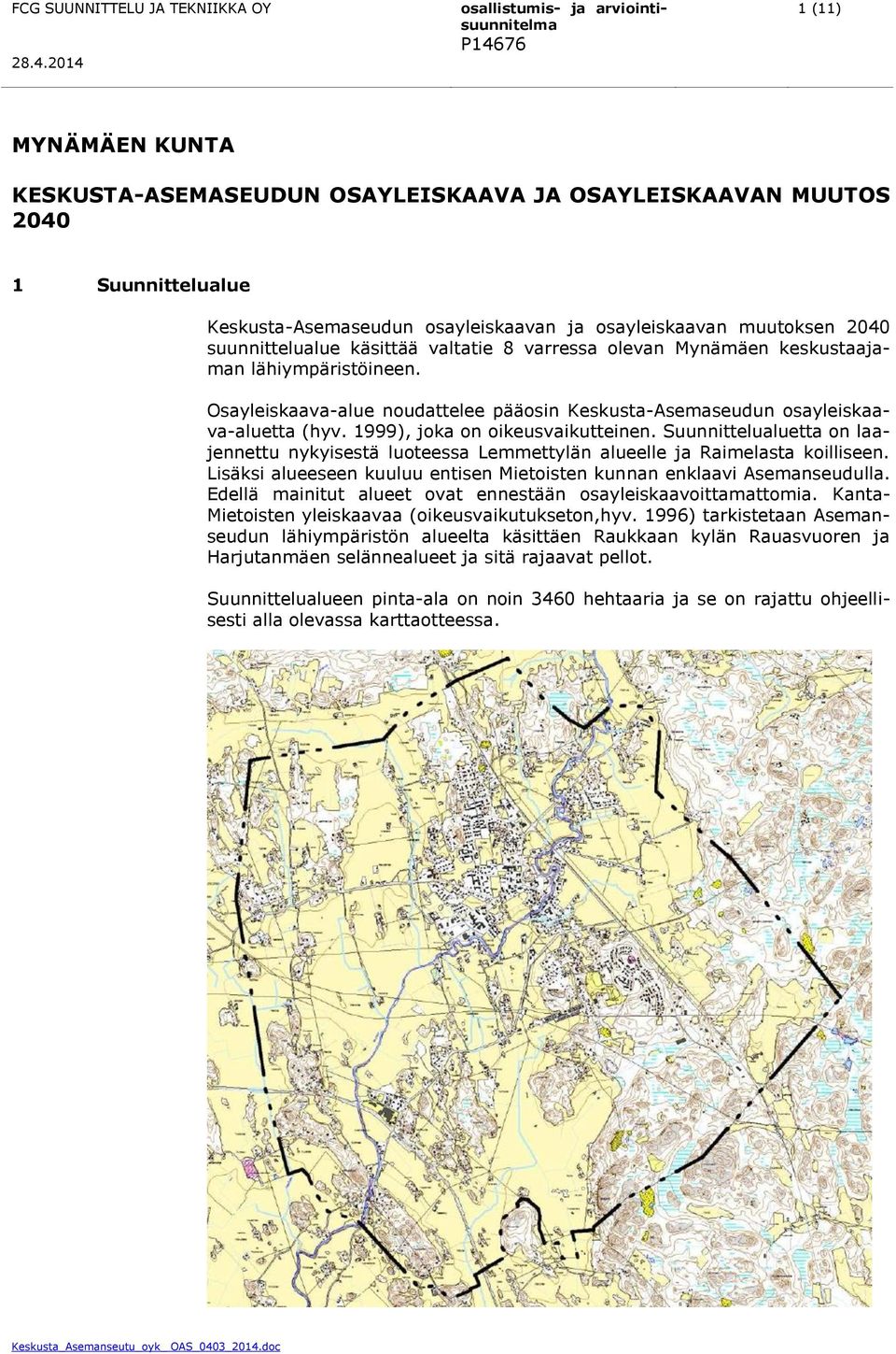 Suunnittelualuetta on laajennettu nykyisestä luoteessa Lemmettylän alueelle ja Raimelasta koilliseen. Lisäksi alueeseen kuuluu entisen Mietoisten kunnan enklaavi Asemanseudulla.