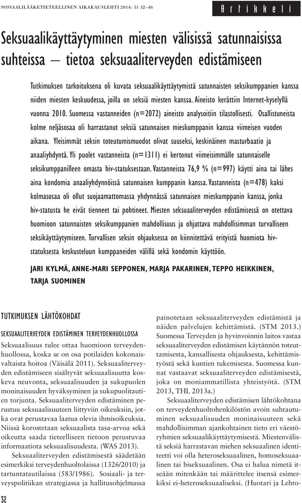 Suomessa vastanneiden (n=2072) aineisto analysoitiin tilastollisesti. Osallistuneista kolme neljäsosaa oli harrastanut seksiä satunnaisen mieskumppanin kanssa viimeisen vuoden aikana.