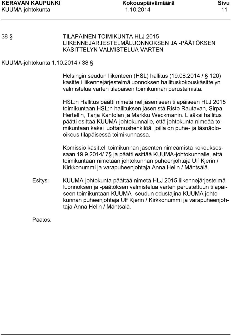 HSL:n Hallitus päätti nimetä neliiseen tilapäiseen HLJ 2015 toimikuntaan HSL:n hallituksen istä Risto Rautavan, Sirpa Hertellin, Tarja Kantolan ja Markku Weckmanin.