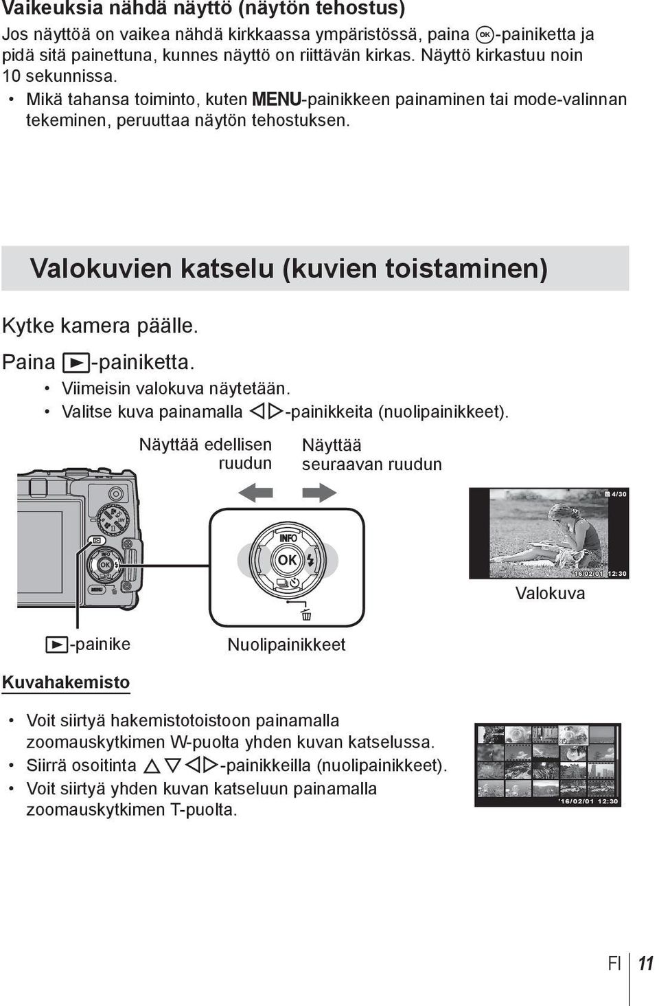 Valokuvien katselu (kuvien toistaminen) Kytke kamera päälle. Paina q-painiketta. Viimeisin valokuva näytetään. Valitse kuva painamalla HI-painikkeita (nuolipainikkeet).