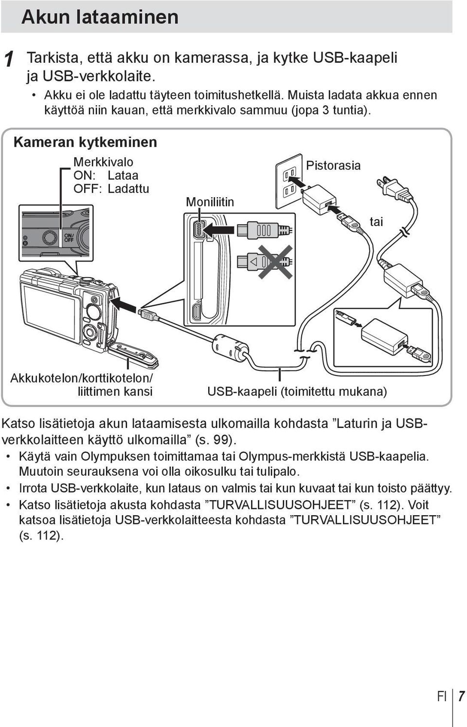 Kameran kytkeminen Merkkivalo ON: Lataa OFF: Ladattu Moniliitin Pistorasia tai Akkukotelon/korttikotelon/ liittimen kansi USB-kaapeli (toimitettu mukana) Katso lisätietoja akun lataamisesta