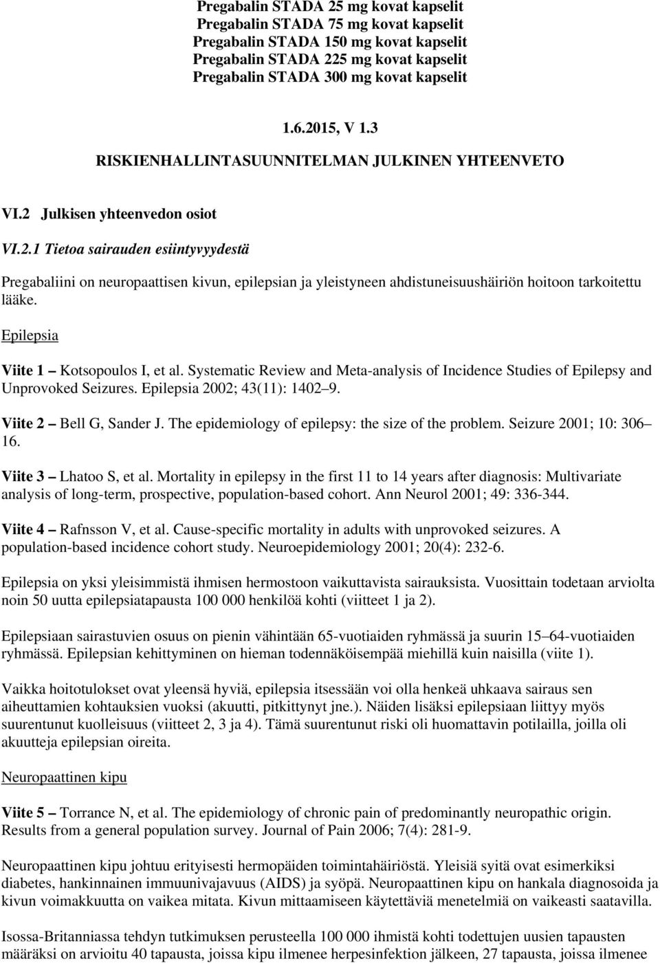 Epilepsia Viite 1 Kotsopoulos I, et al. Systematic Review and Meta-analysis of Incidence Studies of Epilepsy and Unprovoked Seizures. Epilepsia 2002; 43(11): 1402 9. Viite 2 Bell G, Sander J.