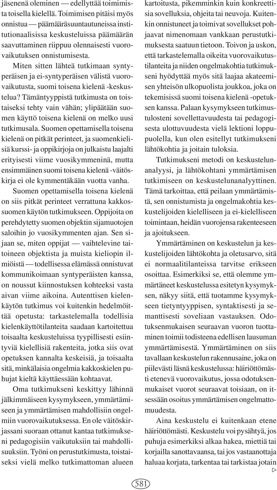 Miten sitten lähteä tutkimaan syntyperäisen ja ei-syntyperäisen välistä vuorovaikutusta, suomi toisena kielenä -keskustelua?