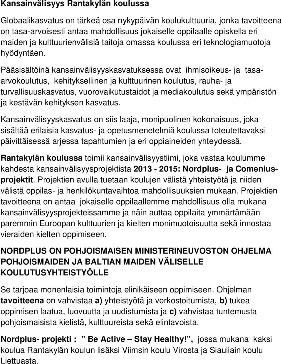 Pääsisältöinä kansainvälisyyskasvatuksessa ovat ihmisoikeus- ja tasaarvokoulutus, kehityksellinen ja kulttuurinen koulutus, rauha- ja turvallisuuskasvatus, vuorovaikutustaidot ja mediakoulutus sekä