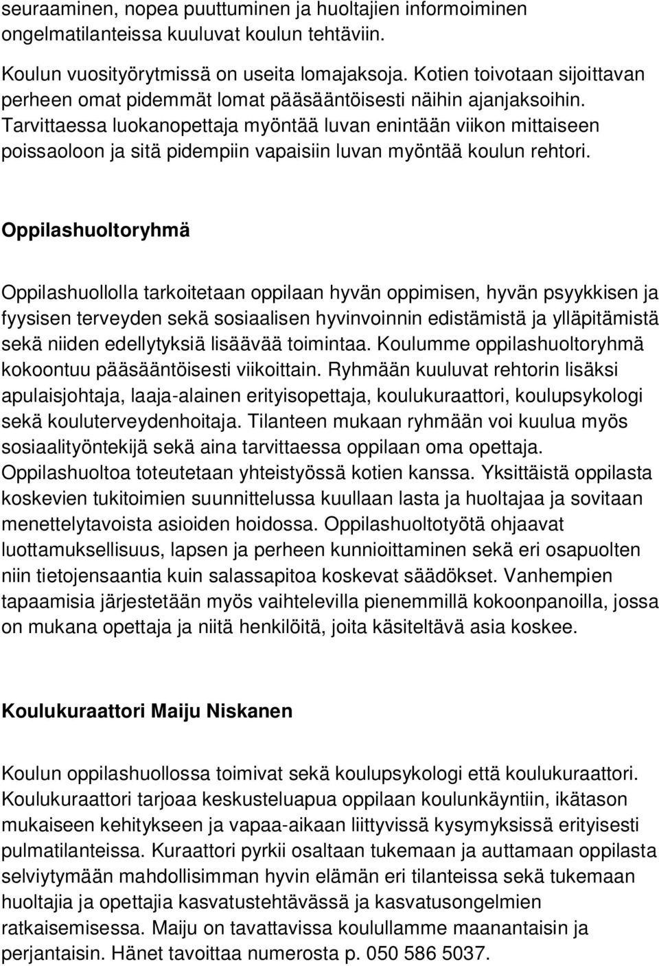 Tarvittaessa luokanopettaja myöntää luvan enintään viikon mittaiseen poissaoloon ja sitä pidempiin vapaisiin luvan myöntää koulun rehtori.