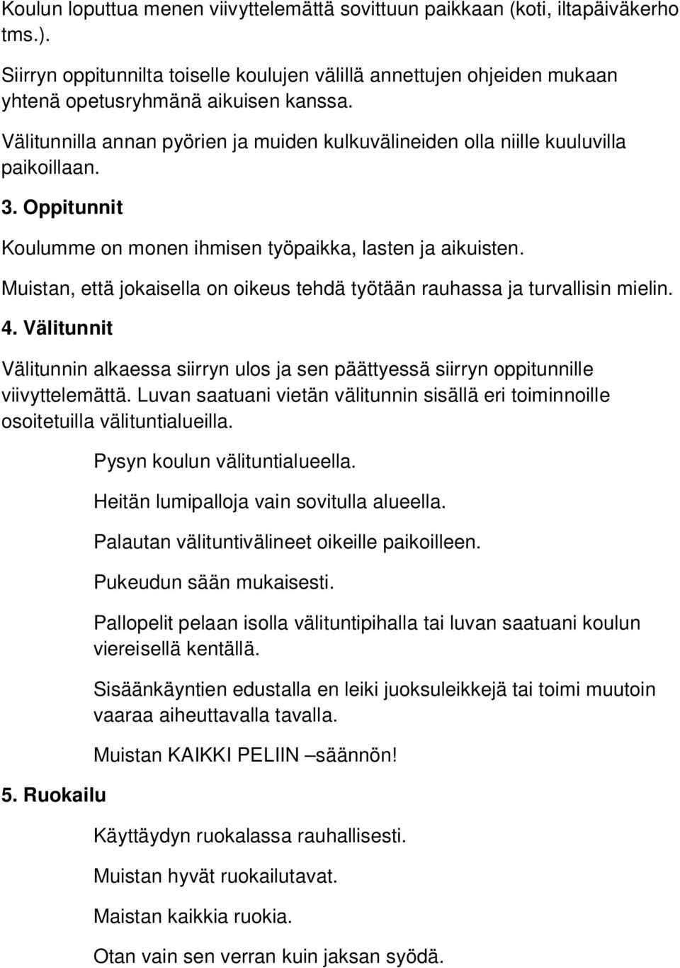 Muistan, että jokaisella on oikeus tehdä työtään rauhassa ja turvallisin mielin. 4. Välitunnit Välitunnin alkaessa siirryn ulos ja sen päättyessä siirryn oppitunnille viivyttelemättä.