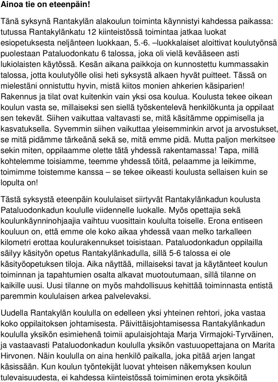Kesän aikana paikkoja on kunnostettu kummassakin talossa, jotta koulutyölle olisi heti syksystä alkaen hyvät puitteet. Tässä on mielestäni onnistuttu hyvin, mistä kiitos monien ahkerien käsiparien!