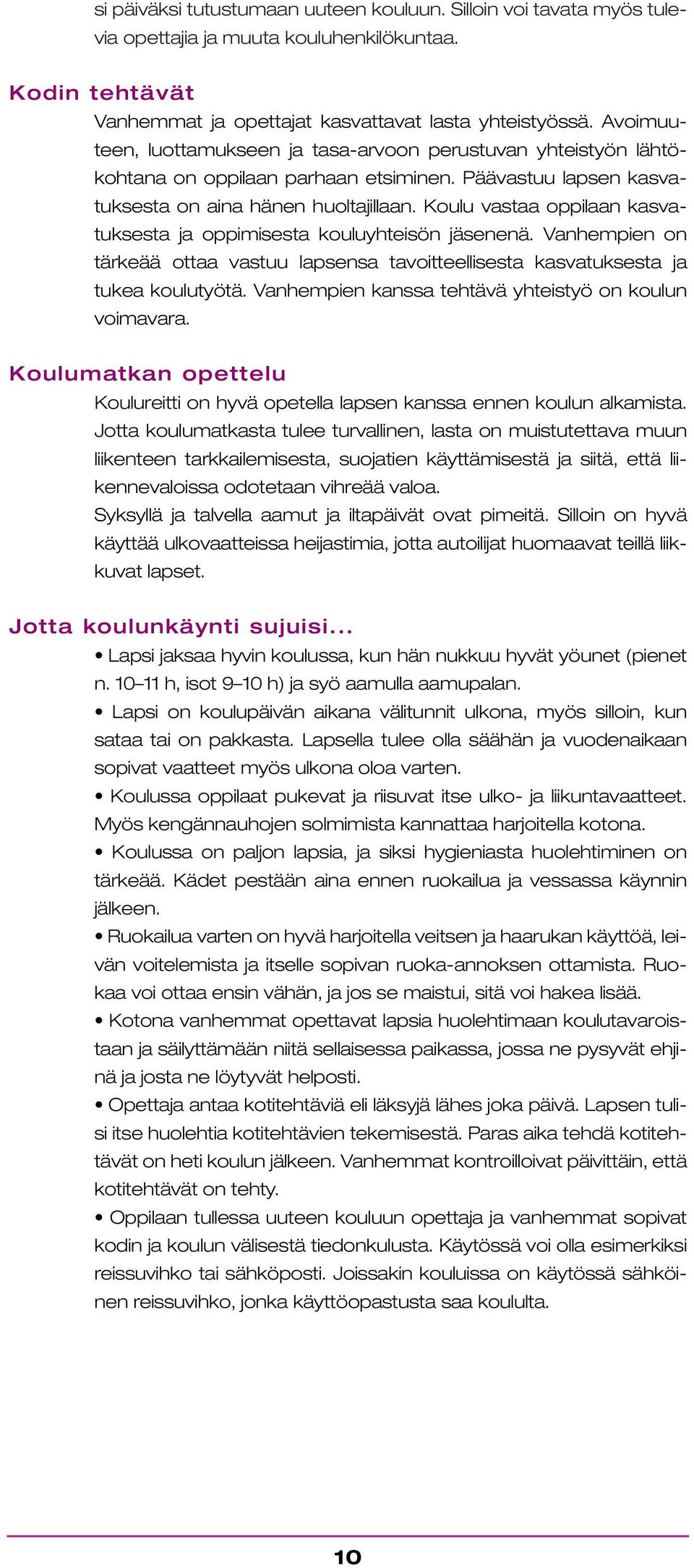 Koulu vastaa oppilaan kasvatuksesta ja oppimisesta kouluyhteisön jäsenenä. Vanhempien on tärkeää ottaa vastuu lapsensa tavoitteellisesta kasvatuksesta ja tukea koulutyötä.