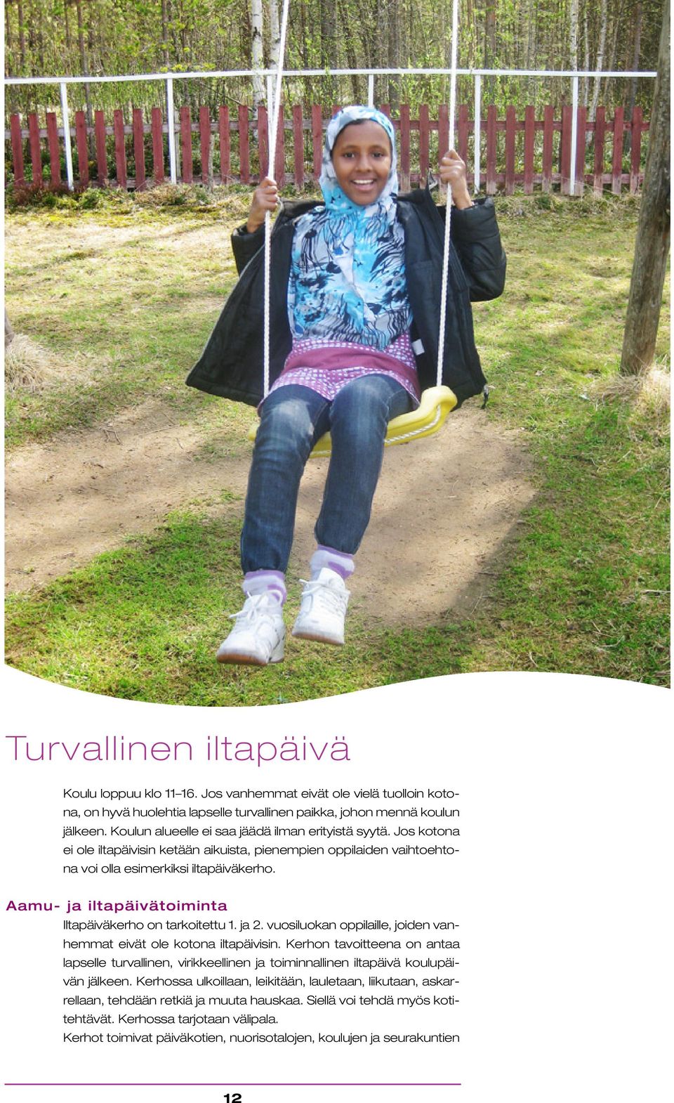 Aamu- ja iltapäivätoiminta Iltapäiväkerho on tarkoitettu 1. ja 2. vuosiluokan oppilaille, joiden vanhemmat eivät ole kotona iltapäivisin.