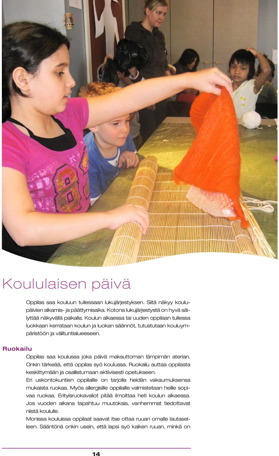 Ruokailu Oppilas saa koulussa joka päivä maksuttoman lämpimän aterian. Onkin tärkeää, että oppilas syö koulussa. Ruokailu auttaa oppilasta keskittymään ja osallistumaan aktiivisesti opetukseen.