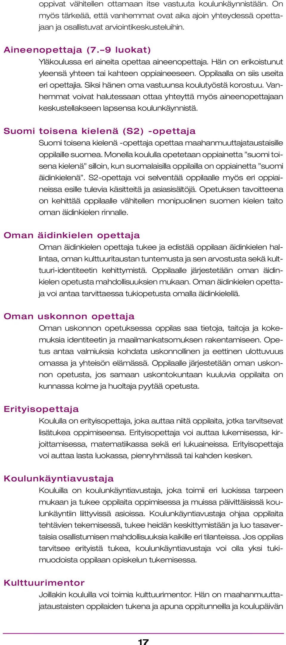 Siksi hänen oma vastuunsa koulutyöstä korostuu. Vanhemmat voivat halutessaan ottaa yhteyttä myös aineenopettajaan keskustellakseen lapsensa koulunkäynnistä.